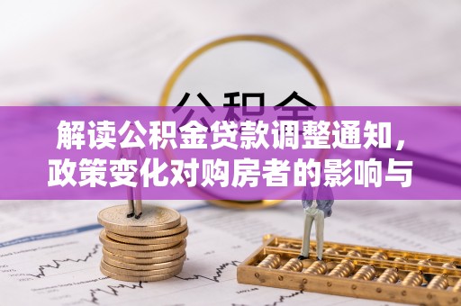 江安解读公积金贷款调整通知，政策变化对购房者的影响与机遇