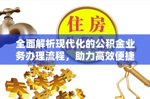 江安全面解析现代化的公积金业务办理流程，助力高效便捷生活