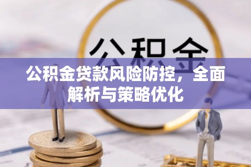江安公积金贷款风险防控，全面解析与策略优化