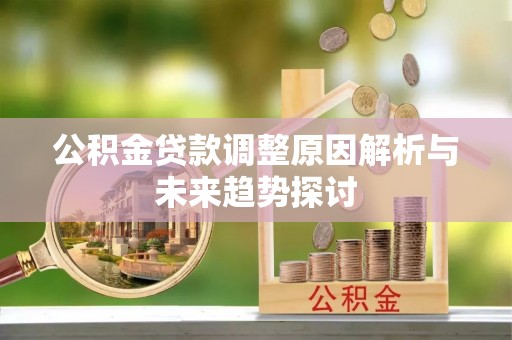 江安公积金贷款调整原因解析与未来趋势探讨