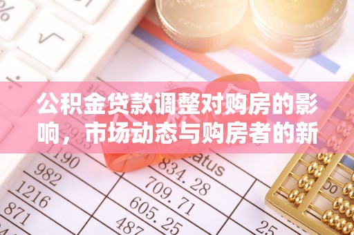 江安公积金贷款调整对购房的影响，市场动态与购房者的新选择