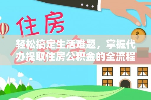 江安轻松搞定生活难题，掌握代办提取住房公积金的全流程